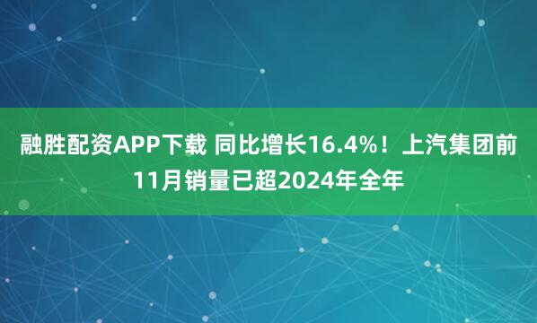 融胜配资APP下载 同比增长16.4%！上汽集团前11月销量已超2024年全年
